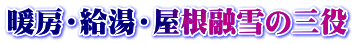 暖房・給湯・屋根融雪の三役